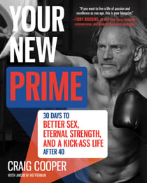Your New Prime - 30 Days to Better Sex, Eternal Strength, and a Kick Ass Life After 40