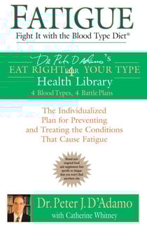 Fatigue: Fight It with the Blood Type Diet - The Individualized Plan for Preventing and Treating the Conditions That Cause Fatigue
