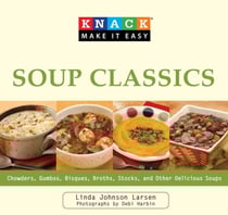 Knack Soup Classics - Chowders, Gumbos, Bisques, Broths, Stocks, and Other Delicous Soups
