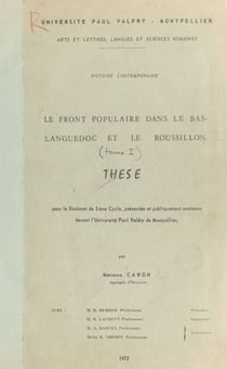 Le Front Populaire dans le Bas-Languedoc et le Roussillon (1) - Thèse pour le Doctorat de 3e cycle, présentée et publiquement soutenue devant l'Université Paul Valéry de Montpellier