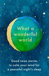 What a Wonderful World - Good News Stories to Calm Your Mind for a Peaceful Night's Sleep