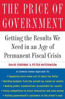The Price of Government - Getting the Results We Need in an Age of Permanent Fiscal Crisis