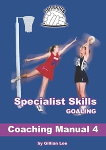 Specialist Skills Goaling - Coaching Manual 4 - Netskills Netball Coaching Manuals, #4