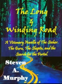 The Long & Winding Road: A Visionary Novella of The Seeker, The Guru, The Skeptic, and the Search for the Portal