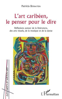L'art caribéen, le penser pour le dire - Réflexions autour de la littérature, des arts visuels, de la musique et de la danse
