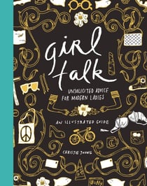 Girl Talk - Unsolicited Advice for Modern Ladies