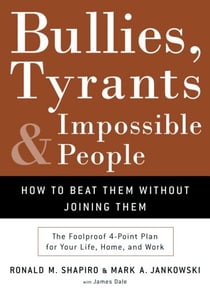 Bullies, Tyrants, and Impossible People - How to Beat Them Without Joining Them
