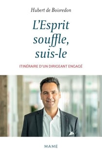 L'Esprit souffle, suis-le. - Itinéraire d'un dirigeant engagé