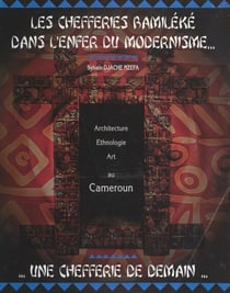 Les chefferies bamiléké dans l'enfer du modernisme - Réflexion sur l'état actuel des chefferies bamiléké. Une chefferie de demain : architecture, art, ethnologie. Renaissance, recherche et affirmation d'identité