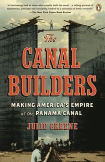 The Canal Builders - Making America's Empire at the Panama Canal