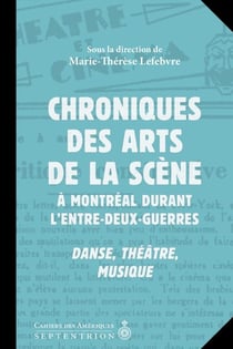 Chroniques des arts de la scène à Montréal durant l'entre-deux-guerres - danse, théâtre, musique
