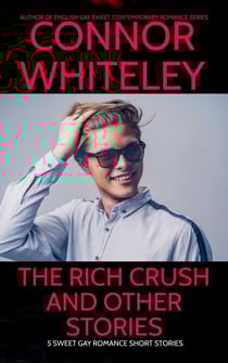 The Rich Crush And Other Stories: 5 Sweet Gay Romance Short Stories - The English Gay Sweet Contemporary Romance Stories