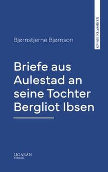 Briefe aus Aulestad an seine Tochter Bergliot Ibsen