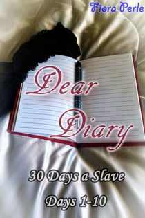 Dear Diary - Thirty Days A Slave (Days 1-10) - Dear Diary: Thirty Days A Slave, #1