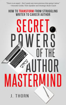 Secret Powers of the Author Mastermind: How to Transform from Struggling Writer to Career Author - The Author Life