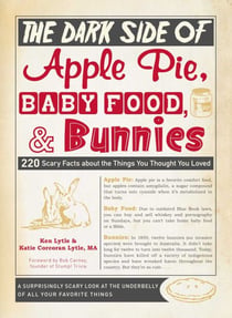 The Dark Side of Apple Pie, Baby Food, and Bunnies - 220 Scary Facts about the Things You Thought You Loved