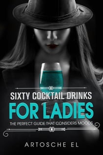 Sixty Cocktail Drinks For Ladies: The Perfect Guide That Considers Moods