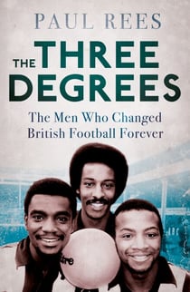 The Three Degrees - The Men Who Changed British Football Forever