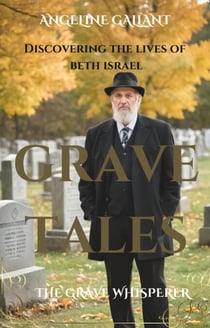 Grave Tales: Discovering the Lives of Beth Israel - The Grave Whisperer