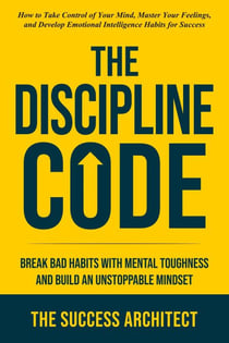 The Discipline Code: Break Bad Habits with Mental Toughness and Build an Unstoppable Mindset - Success Series, #1
