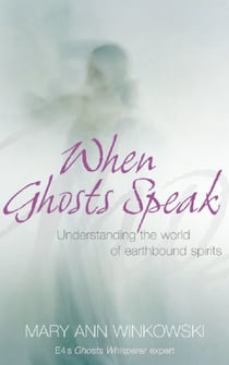 When Ghosts Speak - Understanding the world of earthbound spirits