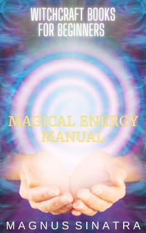 Magical Energy Manual - Witchcraft Books for Beginners, #2