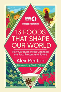 The Food Programme: 13 Foods that Shape Our World - How Our Hunger has Changed the Past, Present and Future