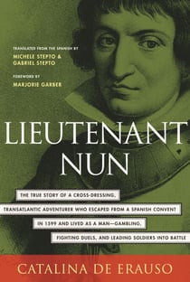 Lieutenant Nun - The True Story of a Cross-Dressing, Transatlantic Adventurer Who Escaped From a Spanish Convent in 1599 and Lived as a Man