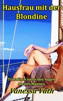 Hausfrau mit der Blondine - Tribadisch unter den Augen meines Mannes