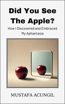 Did You See The Apple? How I Discovered and Embraced My Aphantasia - Aphantasia, #1