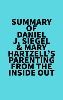 "Summary of Daniel J. Siegel & Mary Hartzell's  Parenting from the Inside Out"