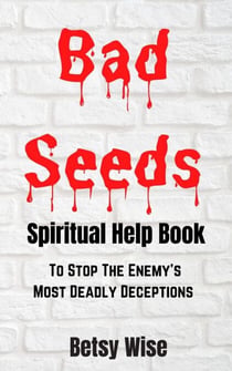 Bad Seeds Spiritual Help Book: To Stop the Enemy's Most Deadly Deceptions