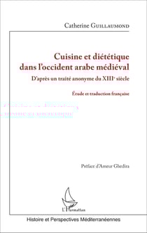 Cuisine et diététique dans l'occident arabe médiéval - D'après un traité anonyme du XIIIè siècle - Etude et traduction française
