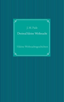 Dreimal kleine Weihnacht - 3 kleine Weihnachtsgeschichten