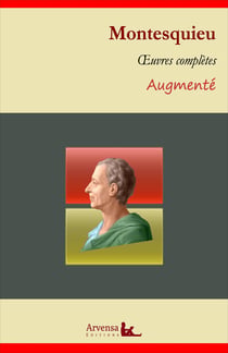 Charles de Montesquieu : Oeuvres complètes et annexes (annotées, illustrées) - De l'esprit des lois, Lettres Persanes, Considérations sur les causes de la grandeur des Romains et de leur décadence ...