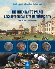 The Intendant's Palace Archaeological Site In Québec City - Over 35 years of discoveries