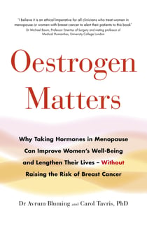 Oestrogen Matters - Why Taking Hormones in Menopause Can Improve Women's Well-Being and Lengthen Their Lives - Without Raising the Risk of Breast Cancer