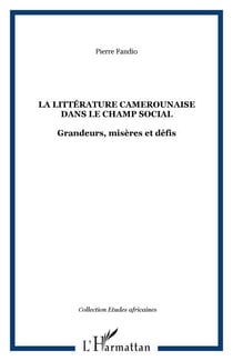 La littérature camerounaise dans le champ social - Grandeurs, misères et défis