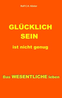 Glücklich sein ist nicht genug - Das Wesentliche leben