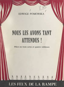 Nous les avons tant attendus ! - Pièce en trois actes et quatre tableaux