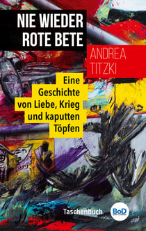 Nie wieder Rote Bete - Eine Geschichte von Liebe, Krieg und kaputten Töpfen