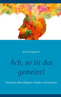Ach, so ist das gemeint! - Gespräche über Religion, Glaube, Christentum
