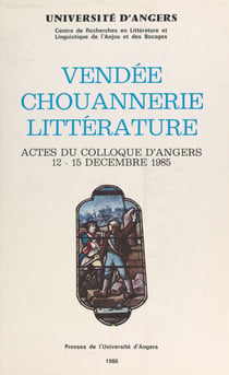 Vendée, chouannerie, littérature - Actes du Colloque d'Angers 12-15 décembre 1985