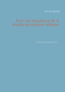 Pour une linguistique de la double structuration réflexive - Travaux en français (Tome 1)