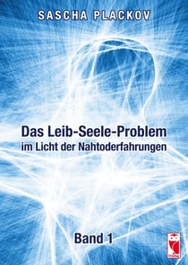 Das Leib-Seele-Problem im Licht der Nahtoderfahrungen - Band 1