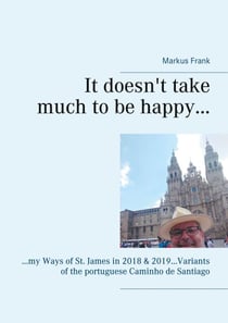 It doesn't take much to be happy... - ...my Ways of St. James in 2018 & 2019...Variants of the portuguese Caminho de Santiago