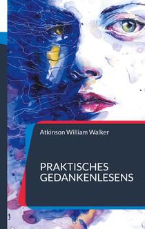 Praktisches Gedankenlesens - Ein Kurs mit praktischer Unterweisung zur Gedankenübertragung