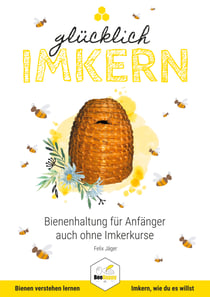 Glücklich Imkern - Bienenhaltung für Anfänger auch ohne Imkerkurse