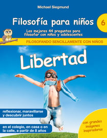Filosofía para niños: Libertad. Las mejores 44 preguntas para filosofar con niños y adolescentes