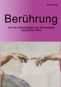 Berührung - Von der Notwendigkeit und Schwierigkeit körperlicher Nähe